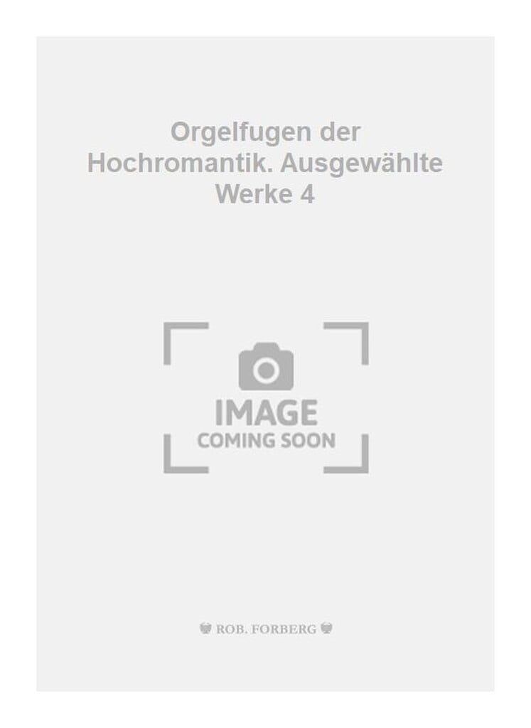 Orgelfugen der Hochromantik. Ausgewählte Werke 4